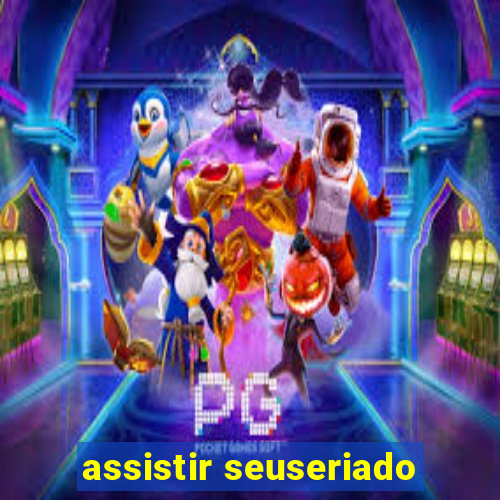 assistir seuseriado